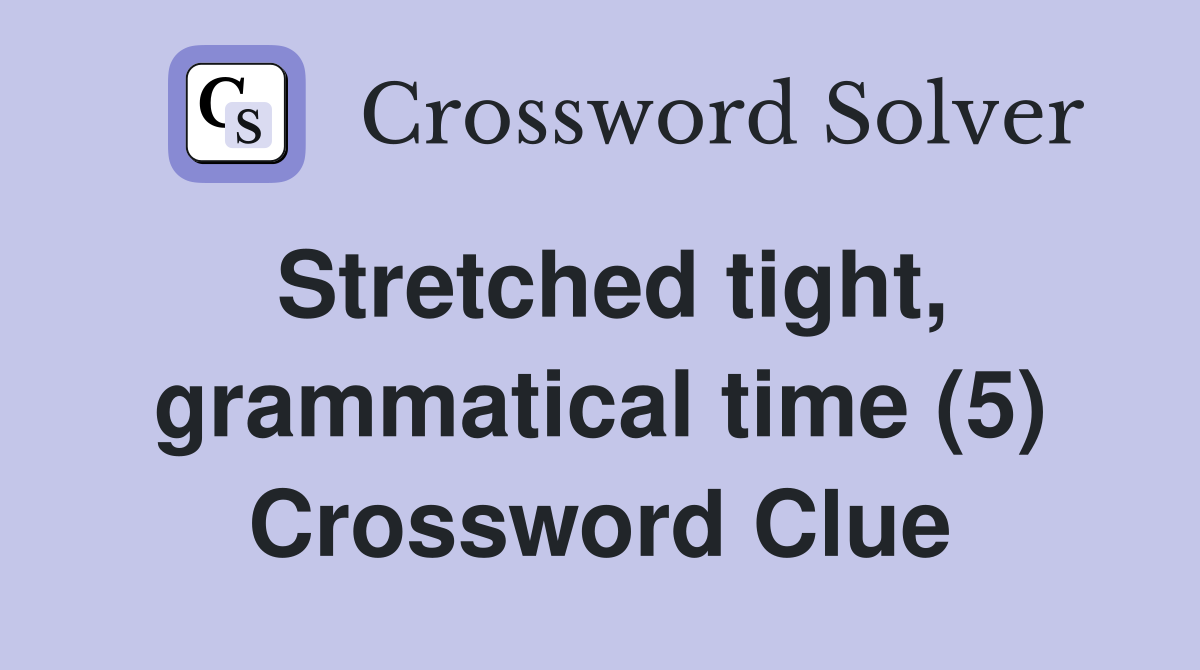 Stretched tight, grammatical time (5) Crossword Clue