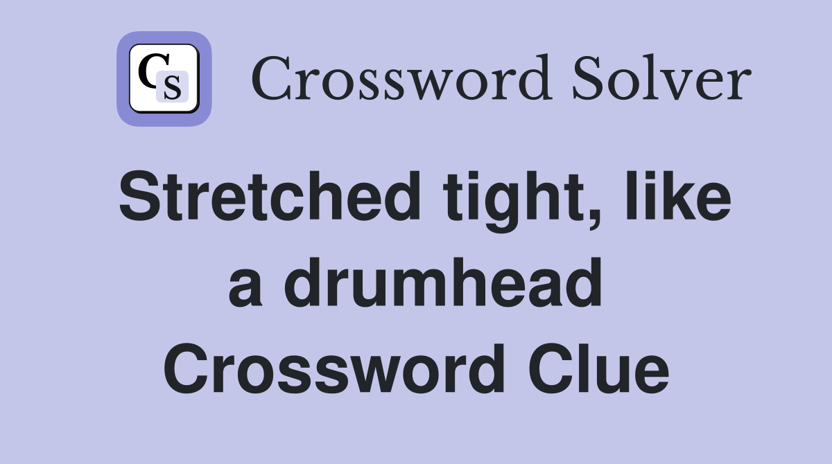 Stretched tight like a drumhead Crossword Clue Answers Crossword