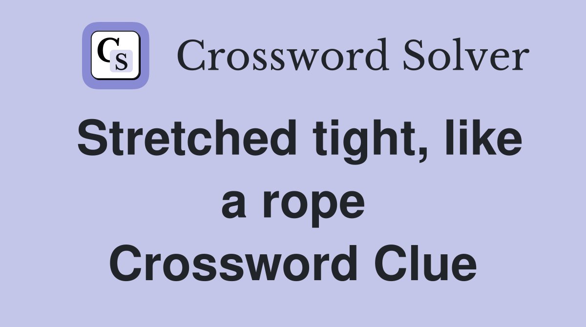 Stretched tight, like a rope Crossword Clue