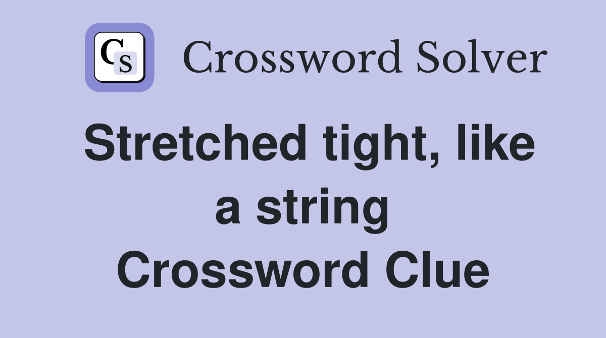 Stretched tight, like a string Crossword Clue