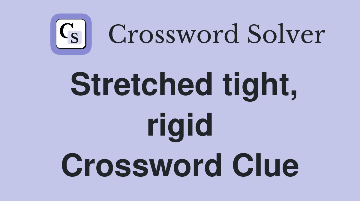 Stretched tight, rigid Crossword Clue
