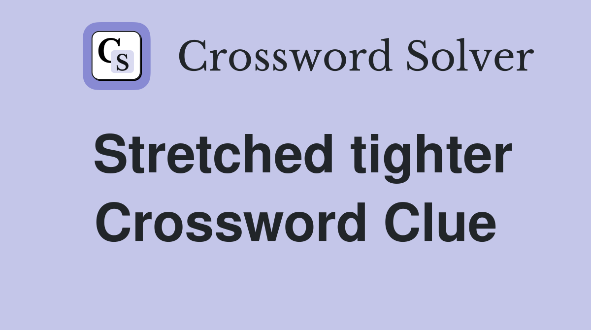 Stretched tighter Crossword Clue
