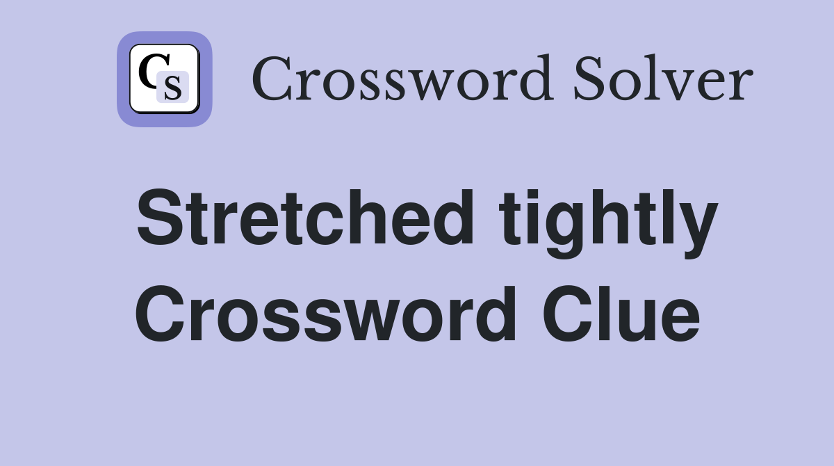 Stretched tightly Crossword Clue