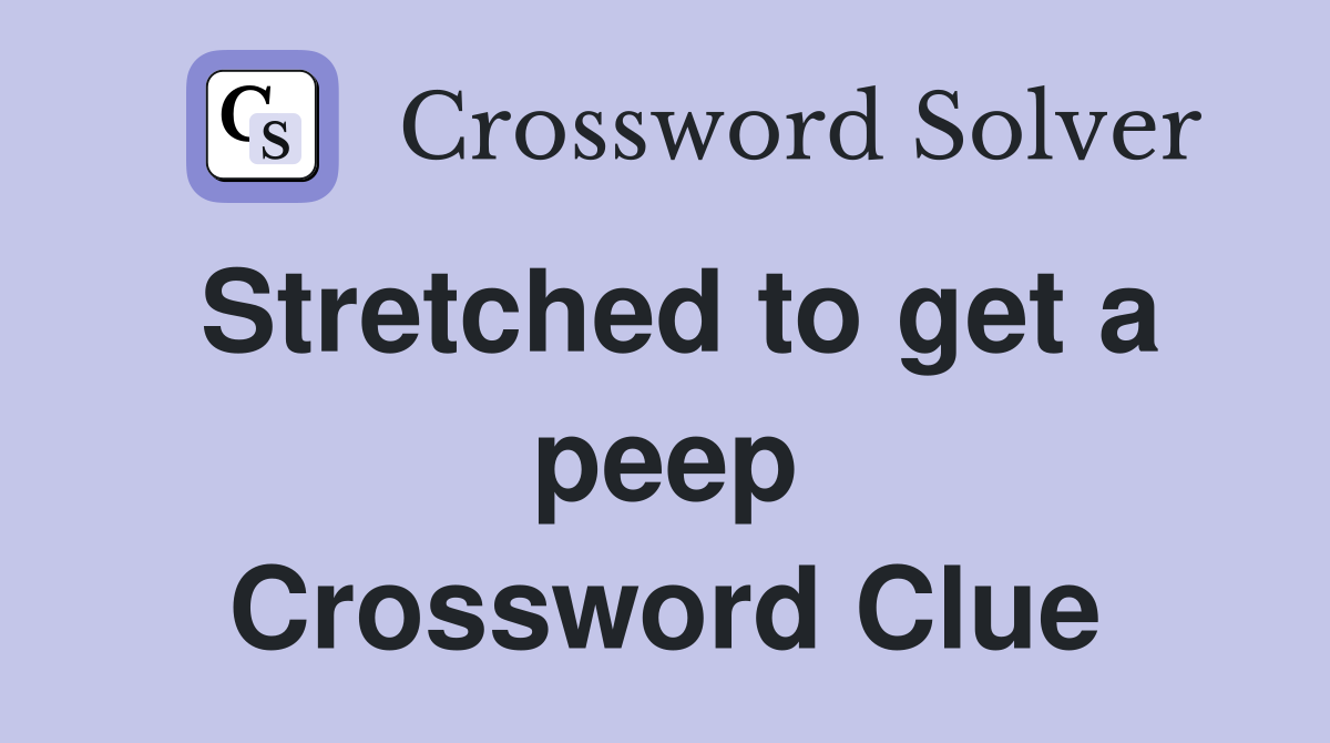 Stretched to get a peep Crossword Clue