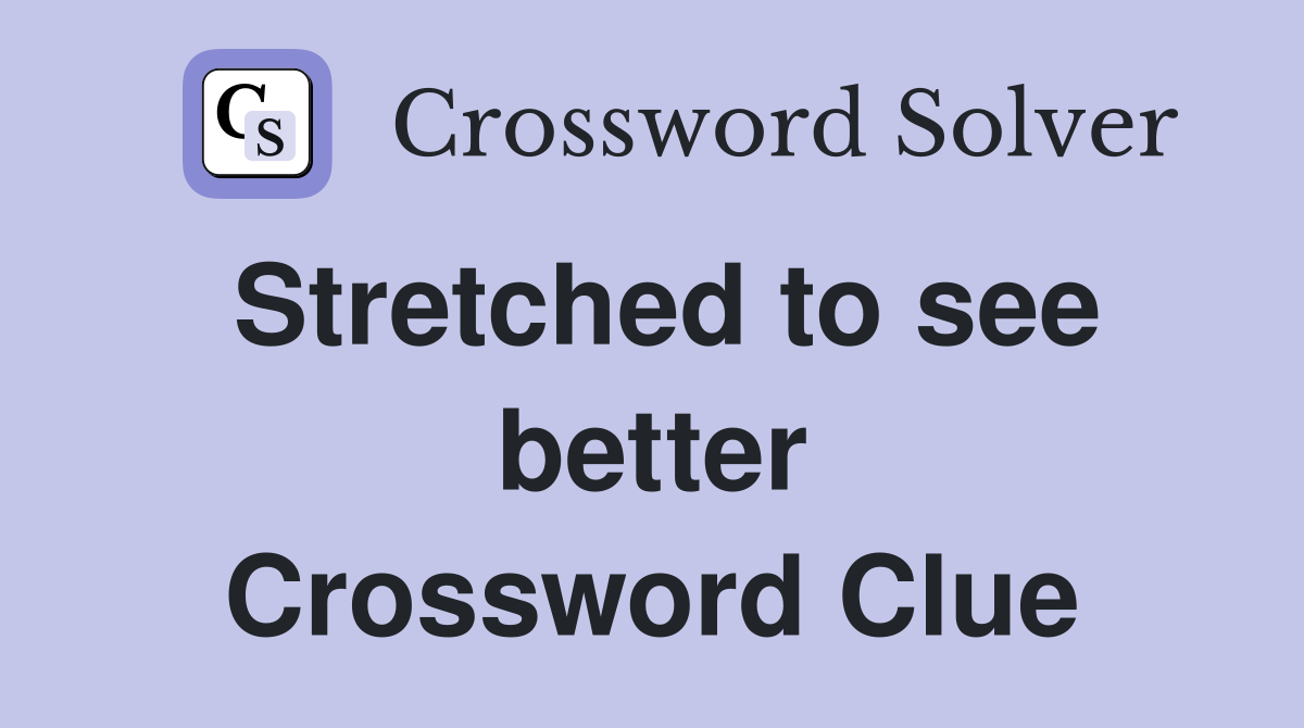 Stretched to see better Crossword Clue
