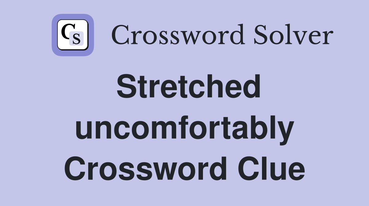 Stretched uncomfortably Crossword Clue
