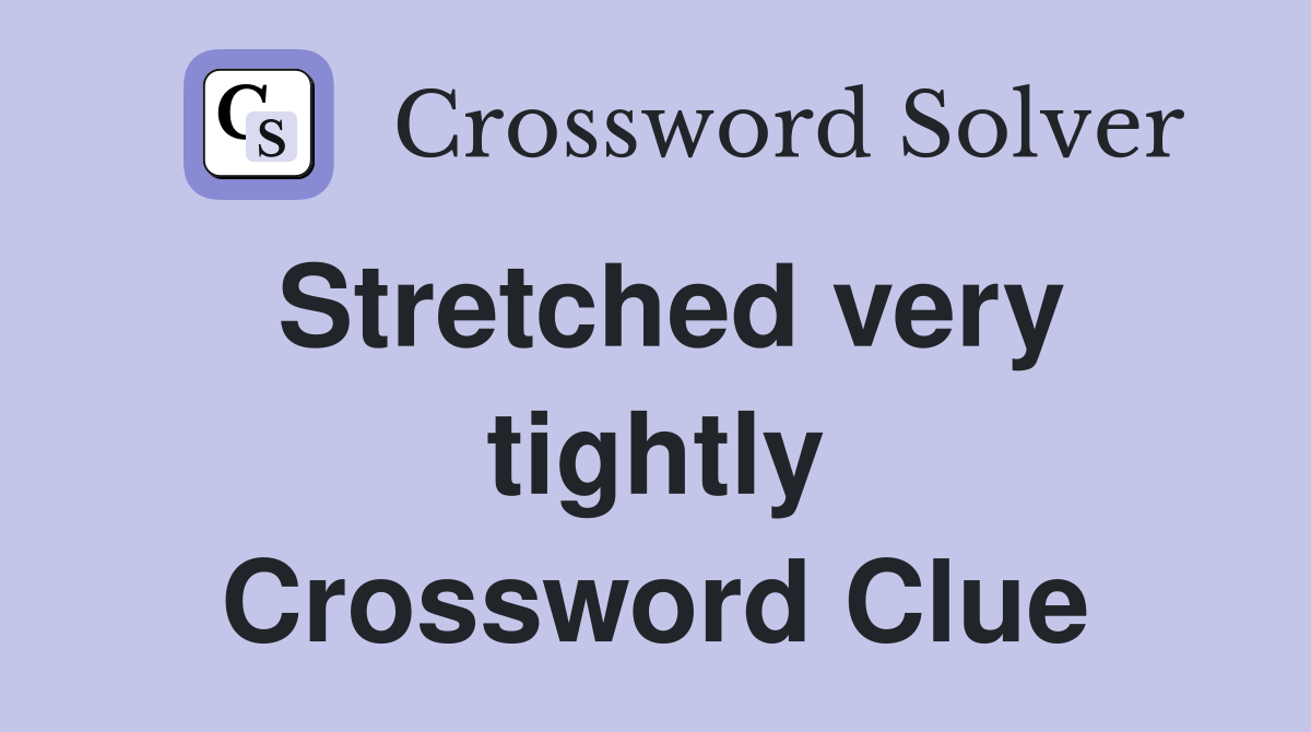 Stretched very tightly Crossword Clue
