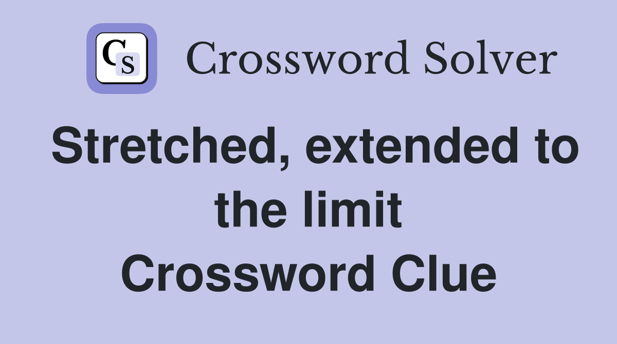 Stretched, extended to the limit Crossword Clue