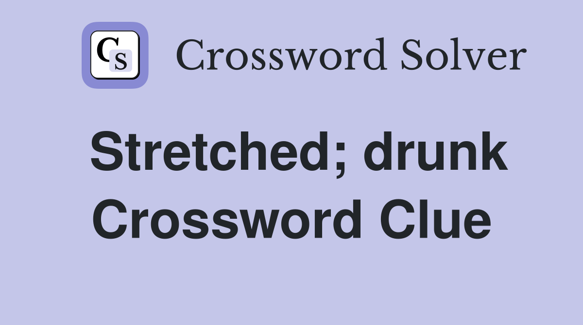 Stretched; drunk Crossword Clue