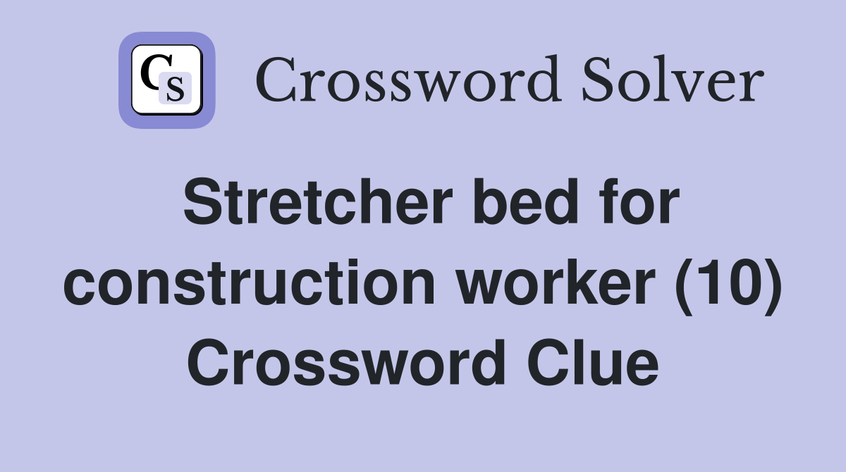 Stretcher bed for construction worker (10) Crossword Clue