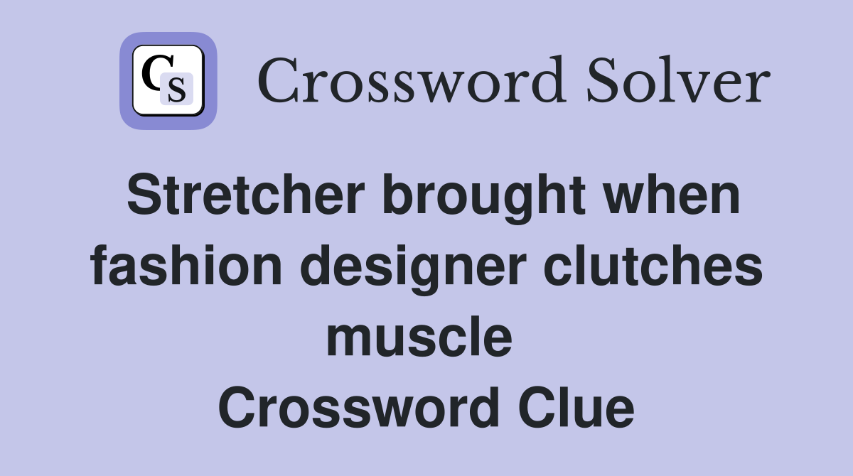 Stretcher brought when fashion designer clutches muscle  Crossword Clue