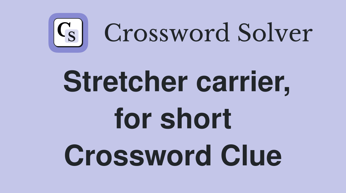 Stretcher carrier, for short Crossword Clue