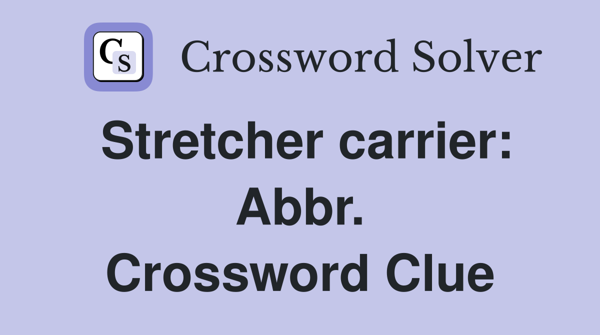Stretcher carrier: Abbr. Crossword Clue