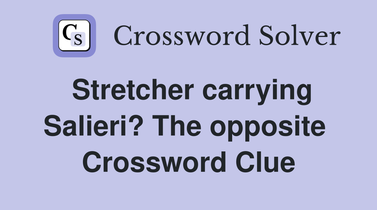 Stretcher carrying Salieri? The opposite  Crossword Clue