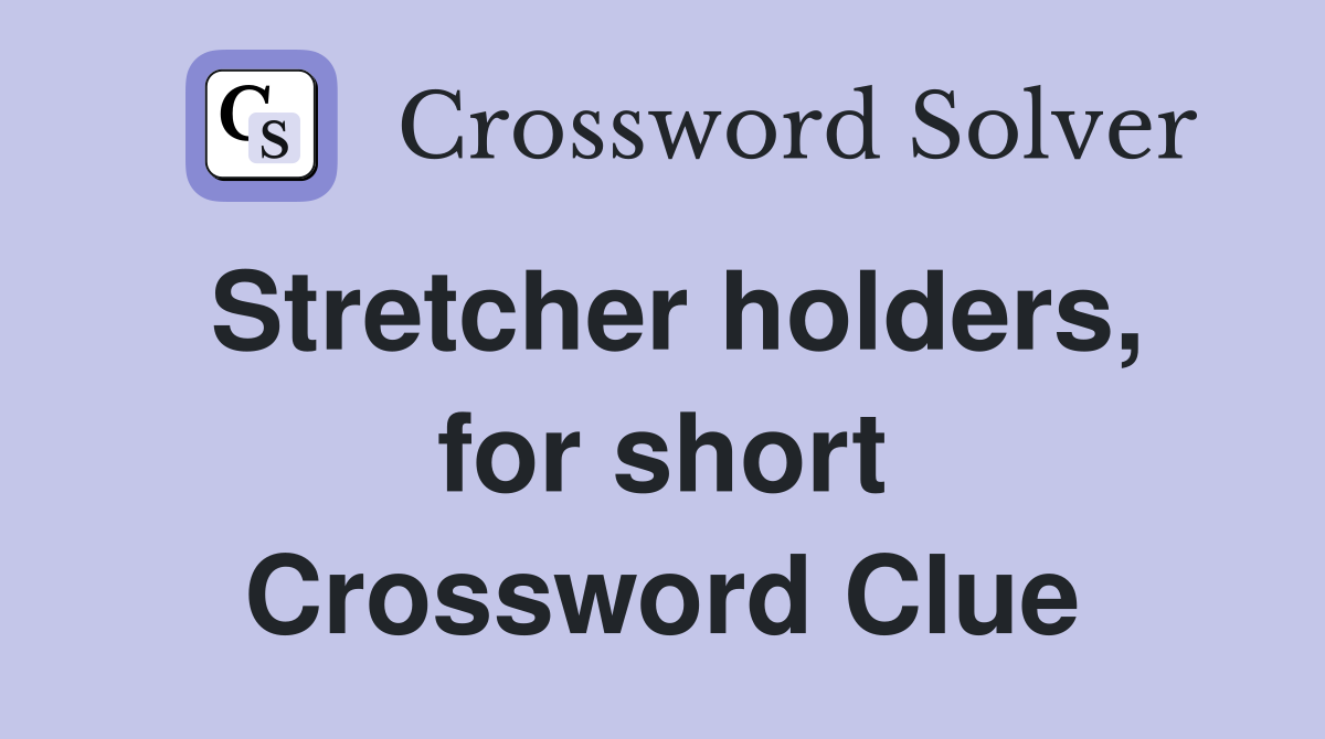 Stretcher holders, for short Crossword Clue