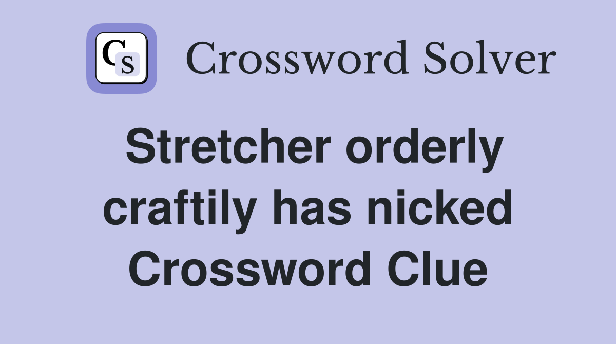 Stretcher orderly craftily has nicked Crossword Clue
