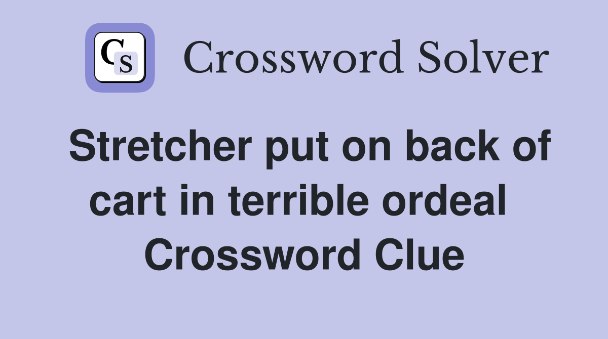 Stretcher put on back of cart in terrible ordeal  Crossword Clue