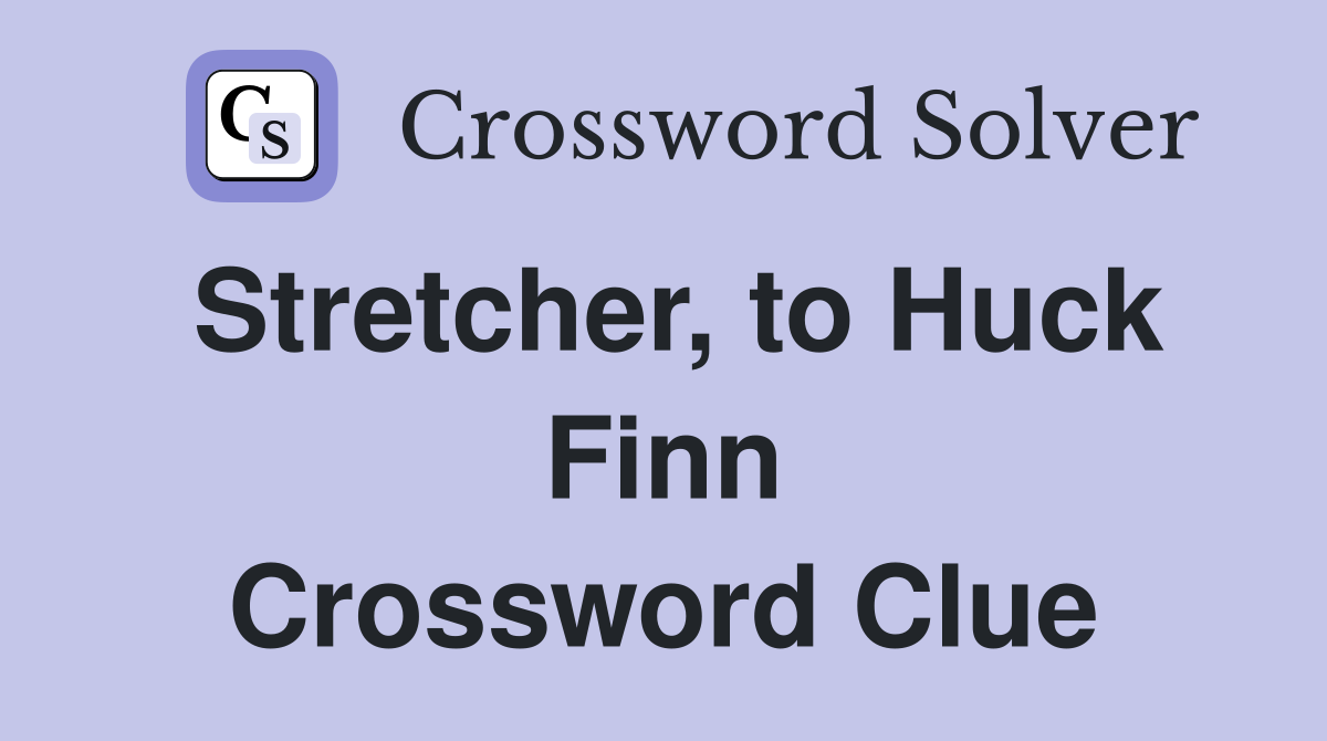 Stretcher, to Huck Finn Crossword Clue