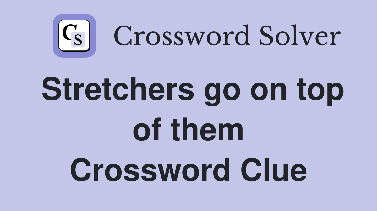 Stretchers go on top of them Crossword Clue