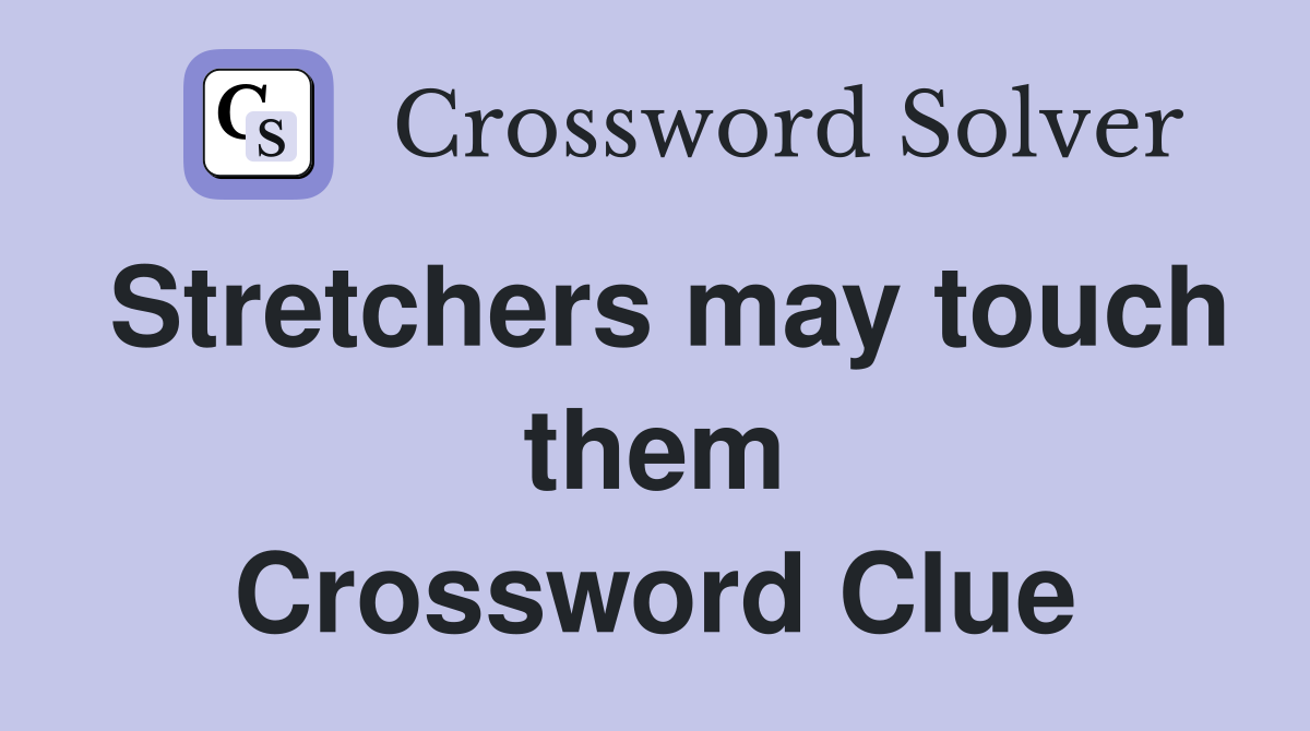 Stretchers may touch them Crossword Clue
