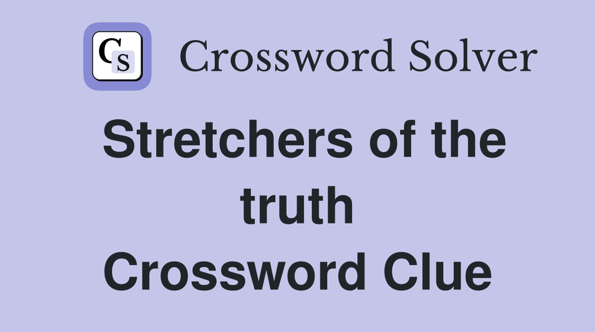 Stretchers of the truth Crossword Clue