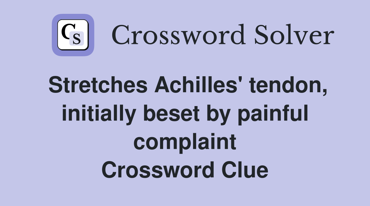 Stretches Achilles' tendon, initially beset by painful complaint Crossword Clue