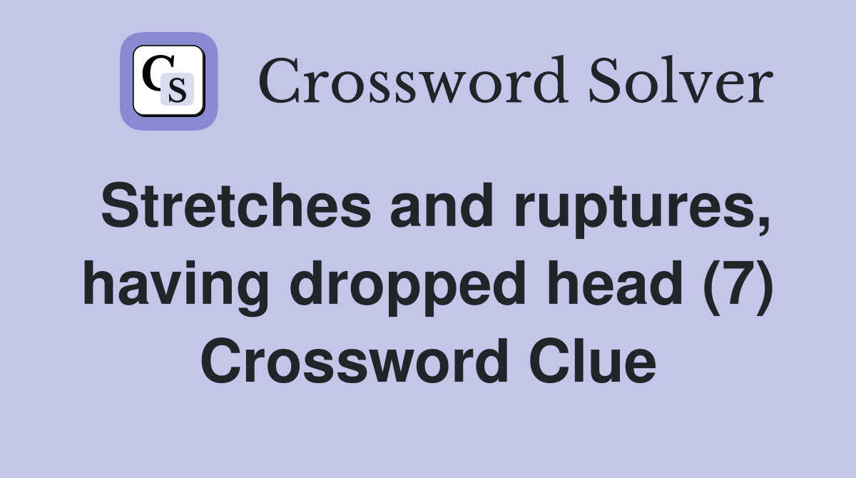 Stretches and ruptures, having dropped head (7) Crossword Clue