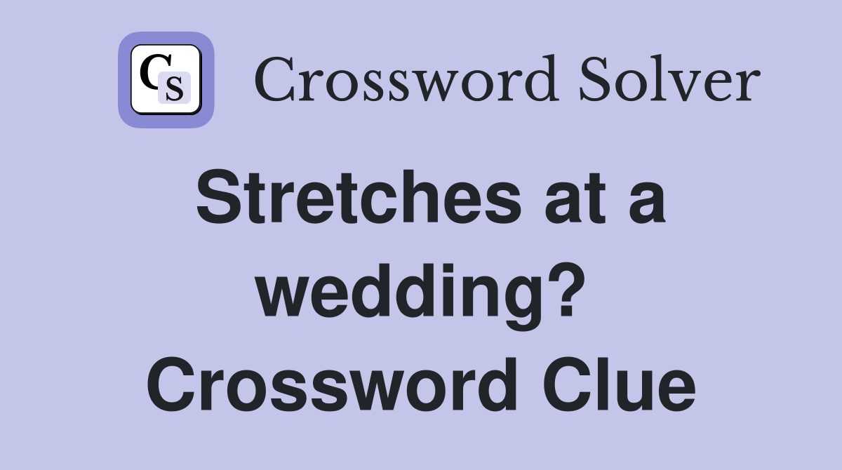 Stretches at a wedding? Crossword Clue