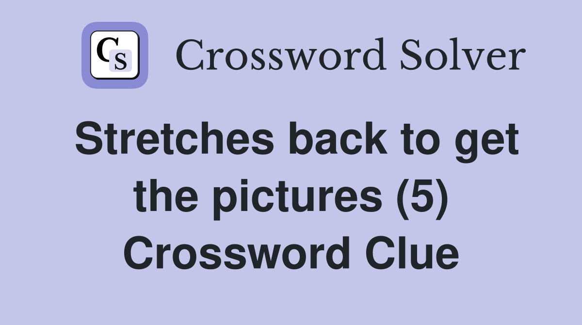 Stretches back to get the pictures (5) Crossword Clue