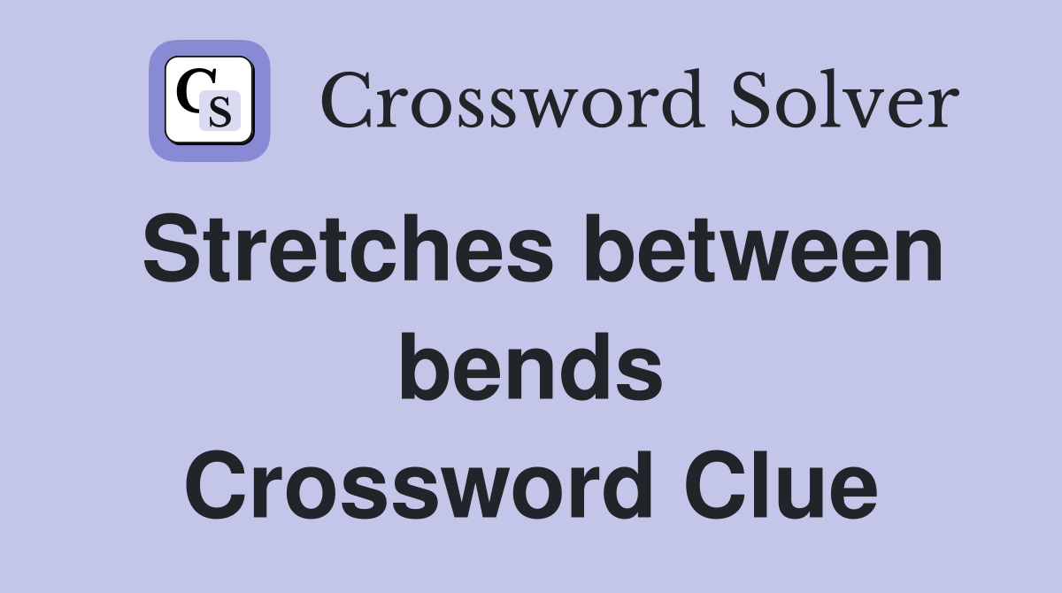 Stretches between bends Crossword Clue