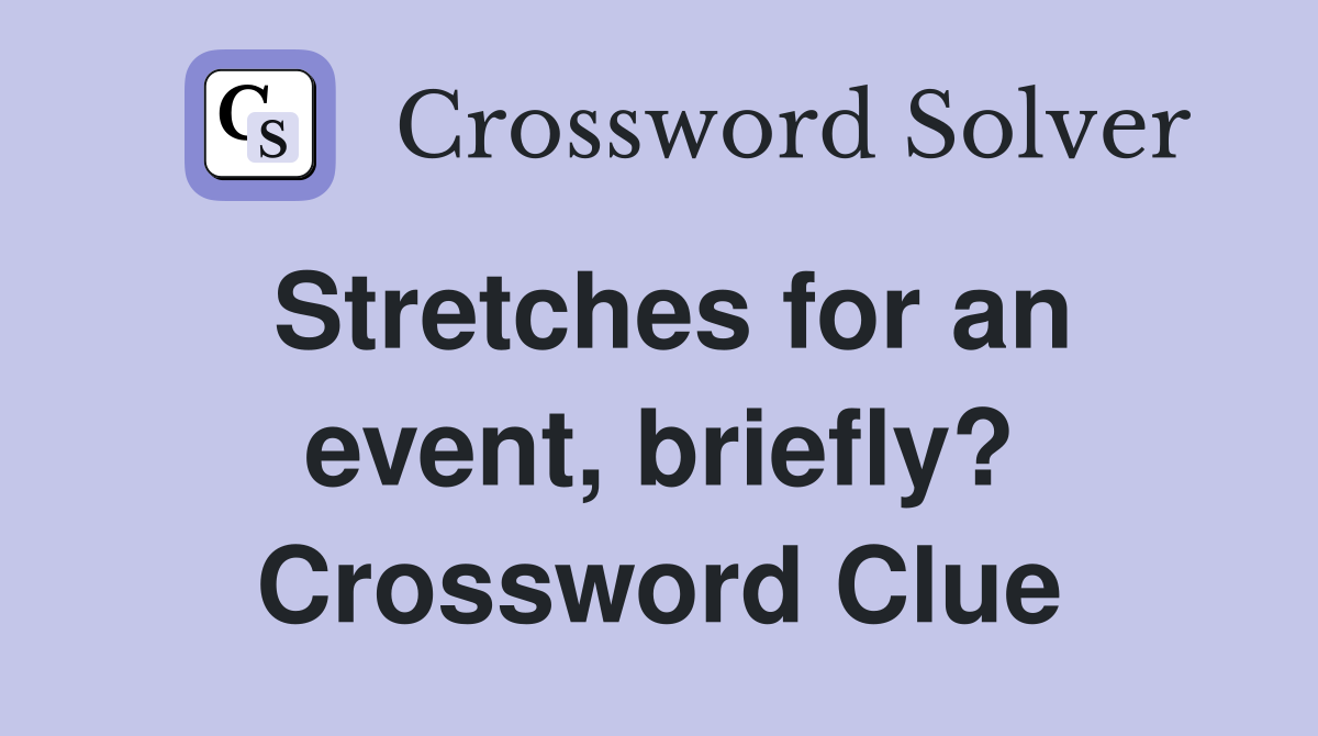 Stretches for an event, briefly? Crossword Clue