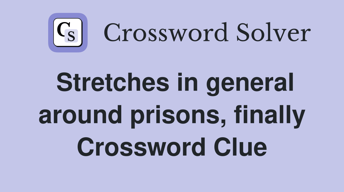 Stretches in general around prisons, finally Crossword Clue