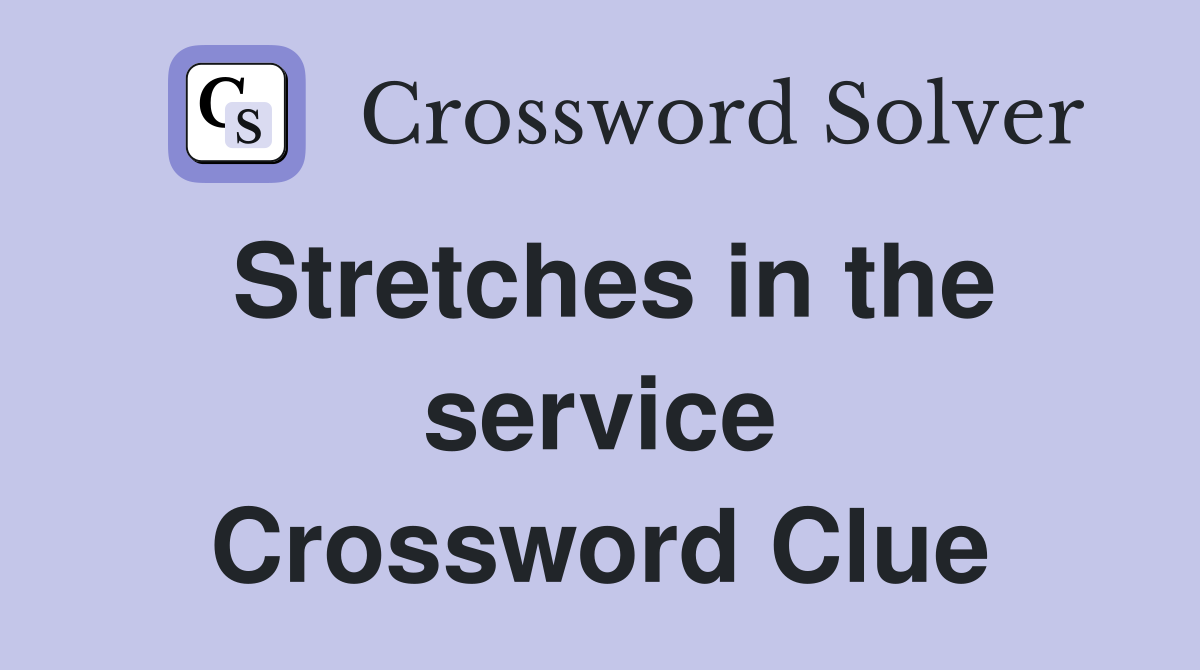 Stretches in the service Crossword Clue