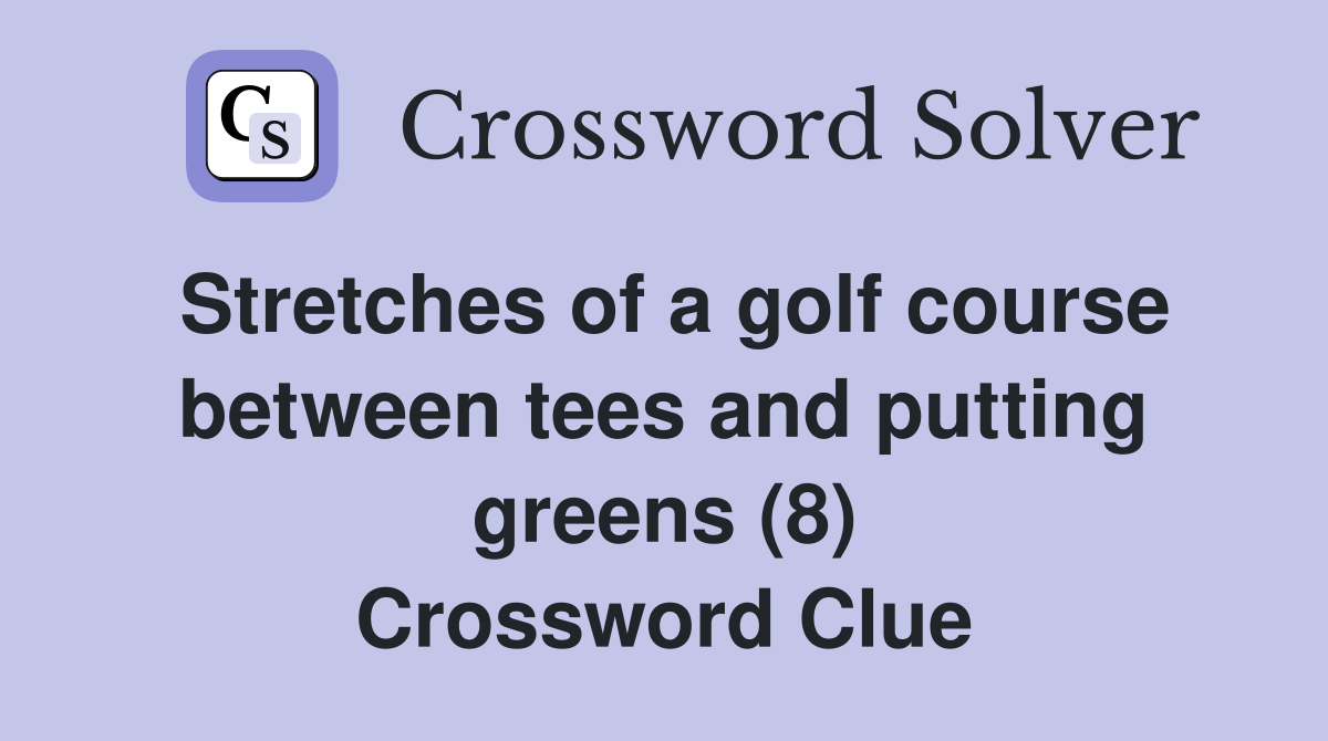 Stretches of a golf course between tees and putting greens (8) Crossword Clue