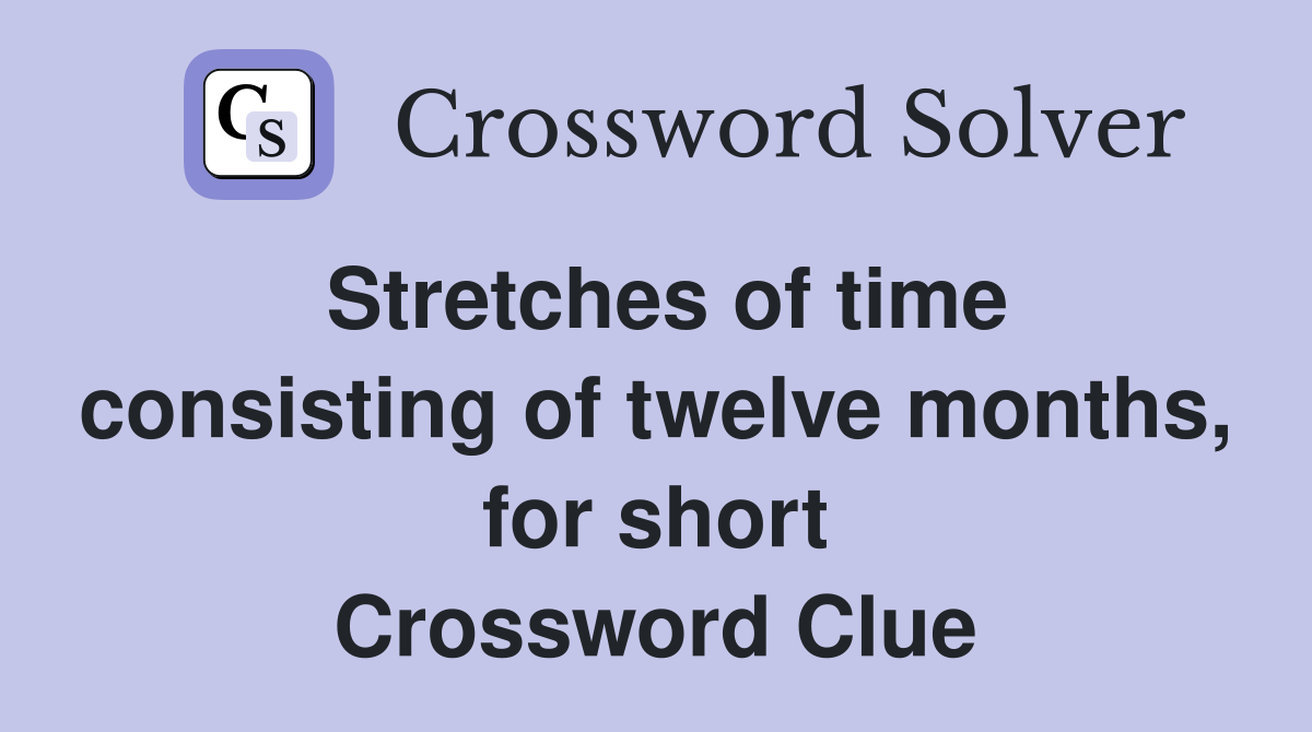 Stretches of time consisting of twelve months, for short Crossword Clue