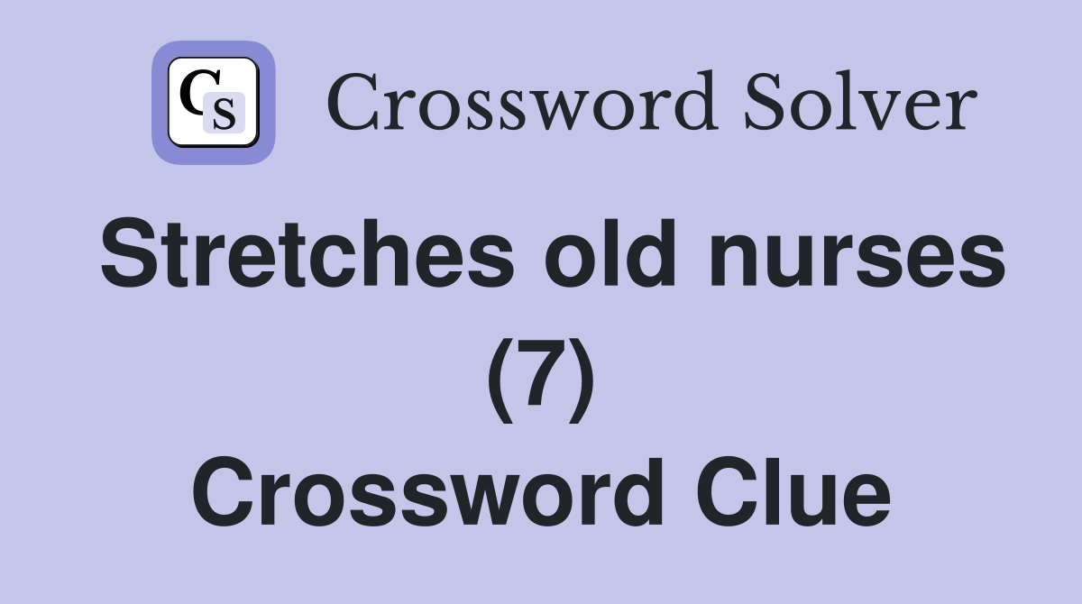 Stretches old nurses (7) Crossword Clue