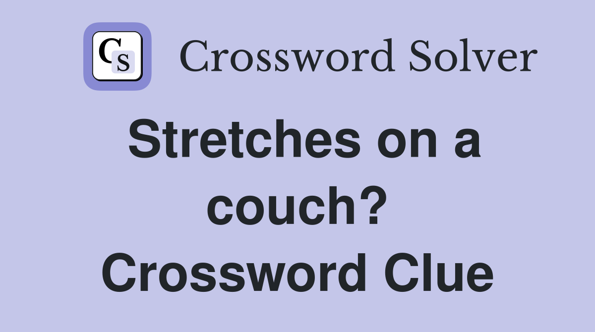 Stretches on a couch? Crossword Clue