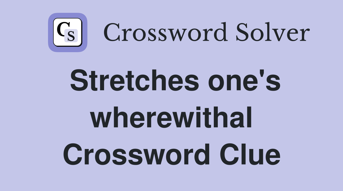 Stretches one's wherewithal Crossword Clue