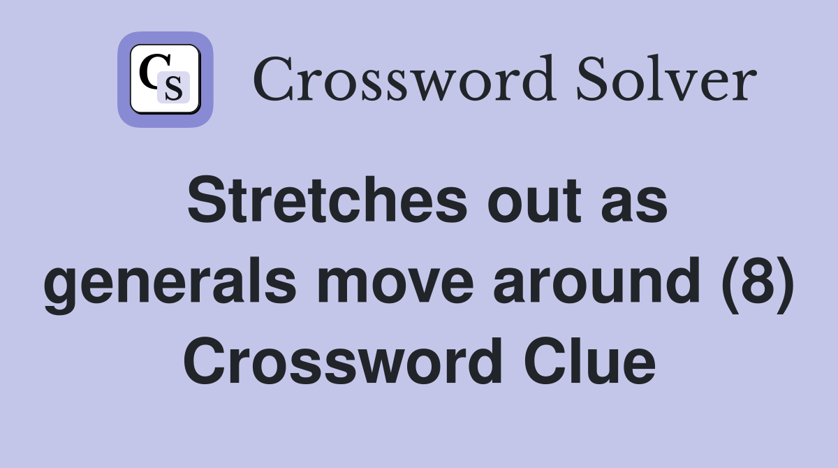 Stretches out as generals move around (8) Crossword Clue