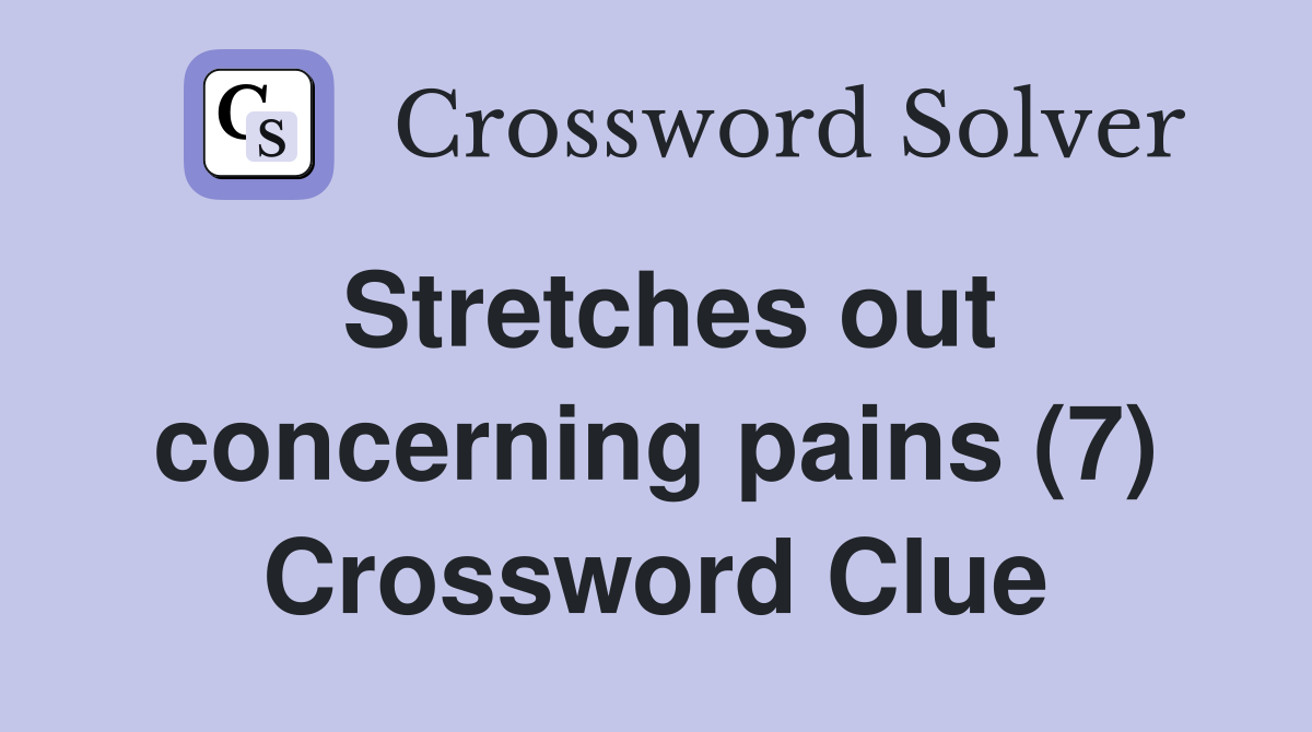 Stretches out concerning pains (7) Crossword Clue