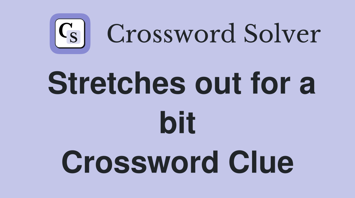 Stretches out for a bit Crossword Clue