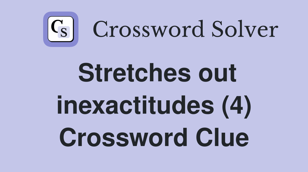 Stretches out inexactitudes (4) Crossword Clue