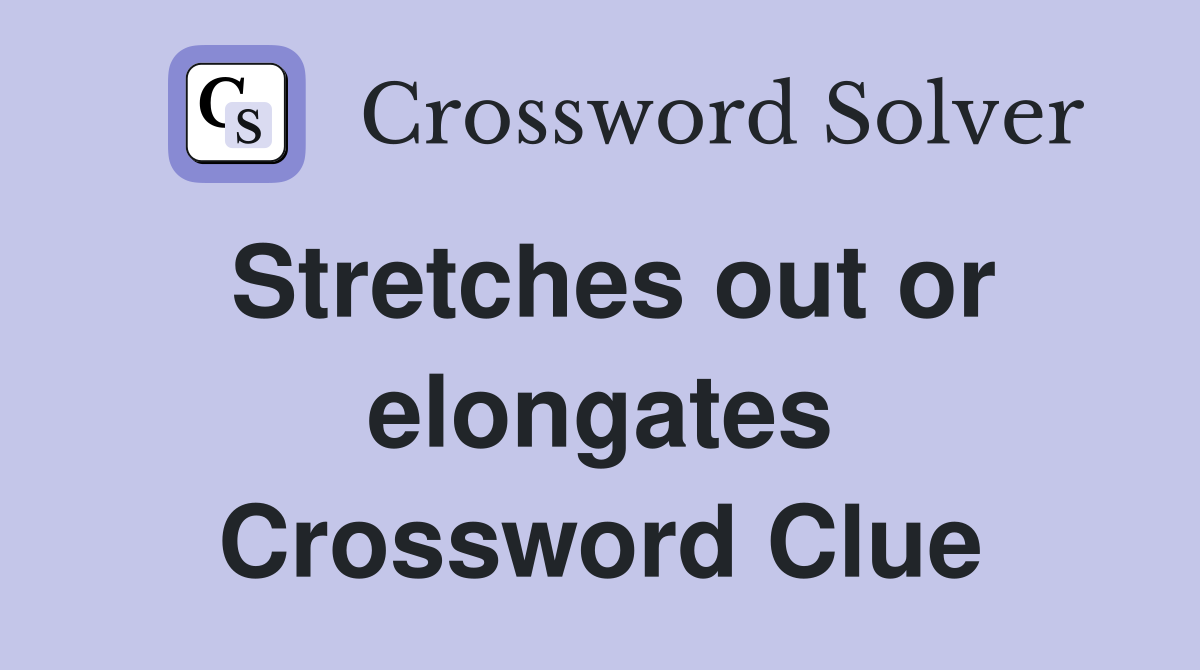 Stretches out or elongates Crossword Clue