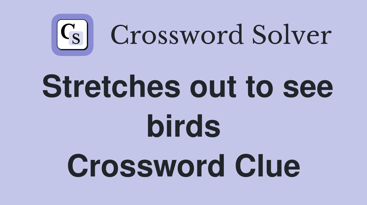 Stretches out to see birds Crossword Clue