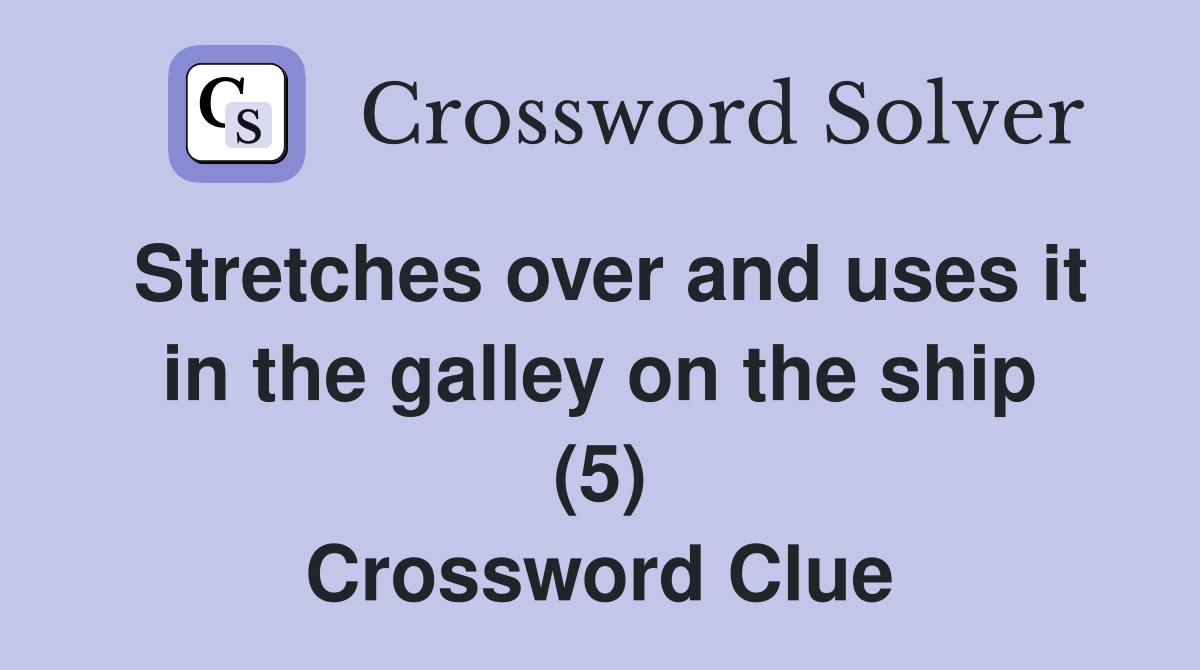Stretches over and uses it in the galley on the ship (5) Crossword Clue