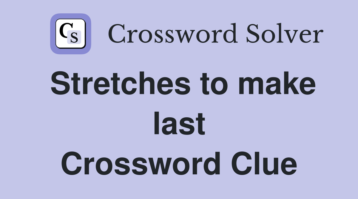 Stretches to make last Crossword Clue
