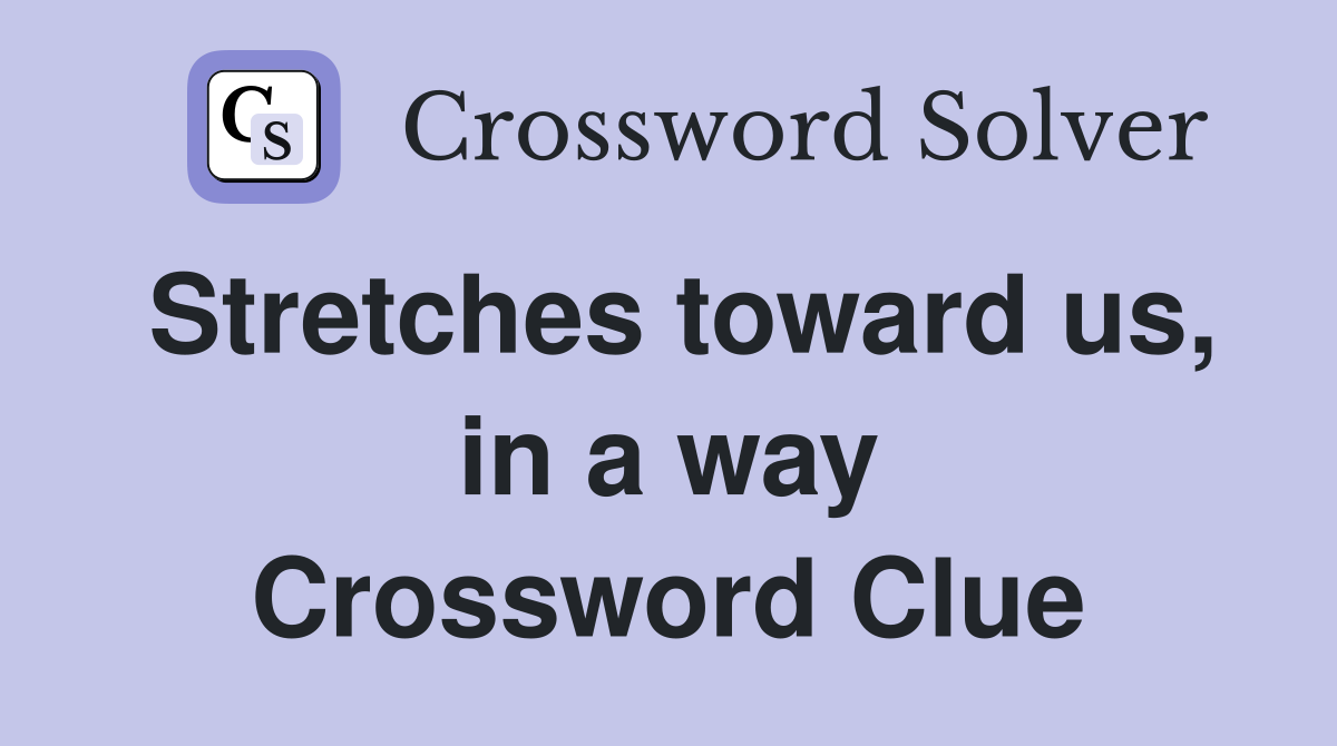 Stretches toward us, in a way Crossword Clue
