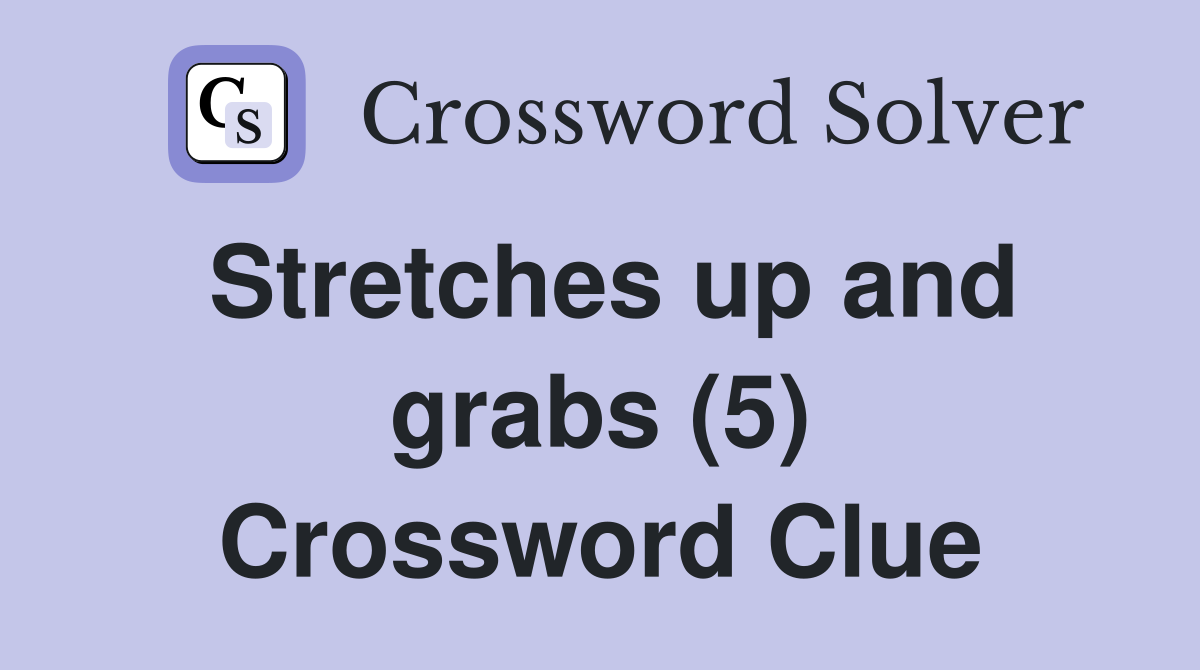 Stretches up and grabs (5) Crossword Clue