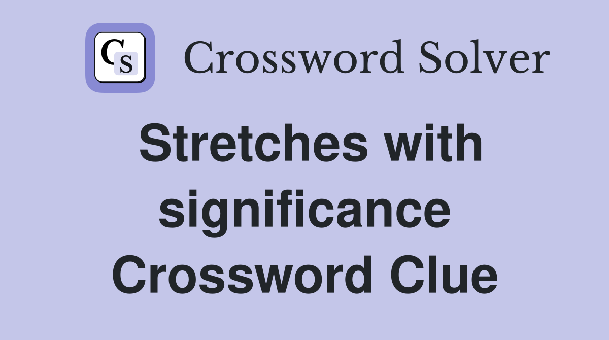Stretches with significance Crossword Clue