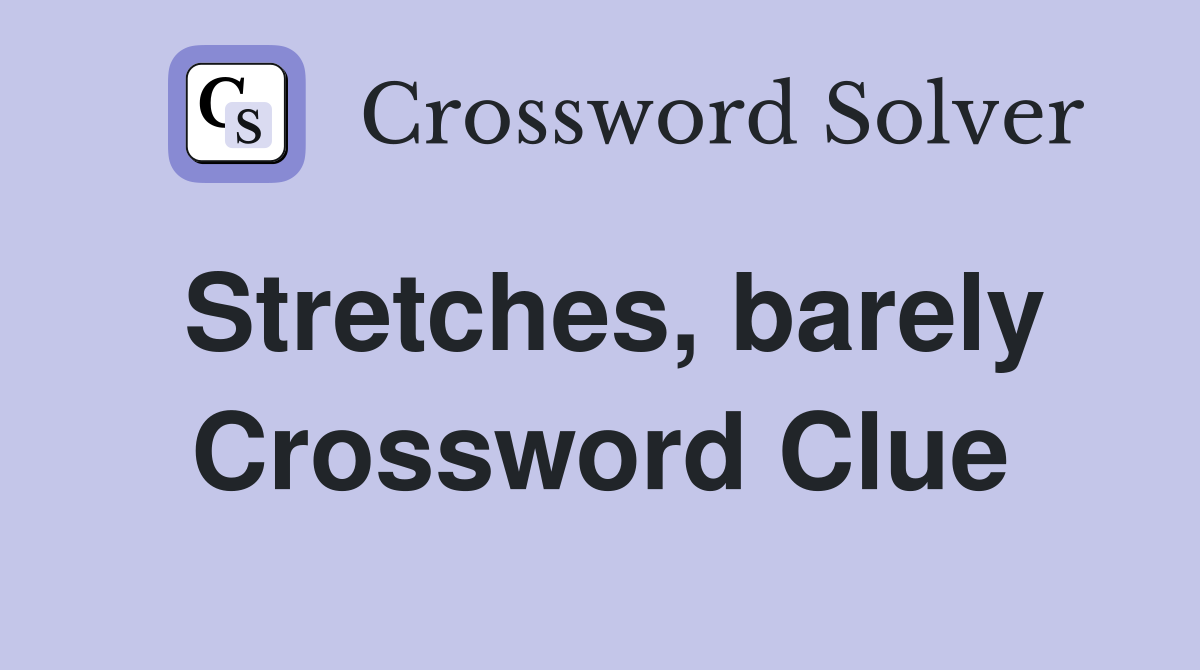 Stretches, barely Crossword Clue